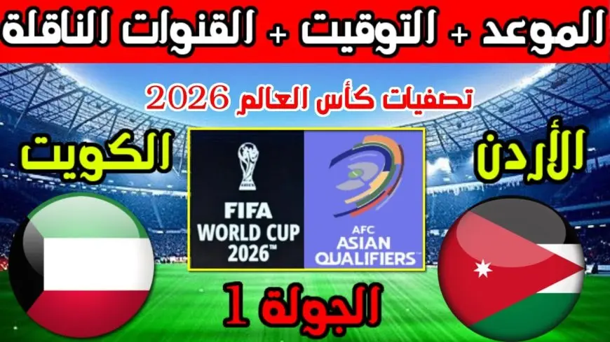 موعد مباراة الأردن والكويت في تصفيات أسيا المؤهلة لكأس العالم 2026