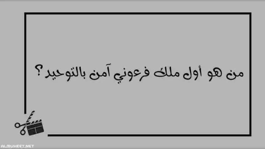 من أول ملك فرعوني آمن بالتوحيد