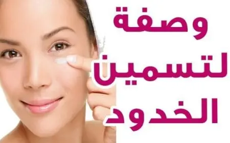 أقوى الوصفات لتسمين الوجه ونفخ الخدود 2024